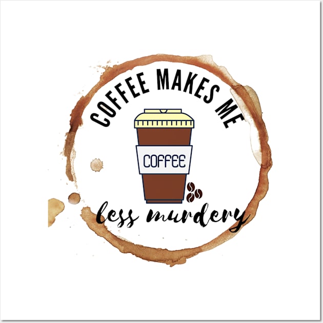 Coffee makes me feel less murdery Wall Art by borobie